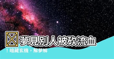 夢見別人被砍流血|轉運前常見的5夢境 流血、蛇咬人原來是吉兆